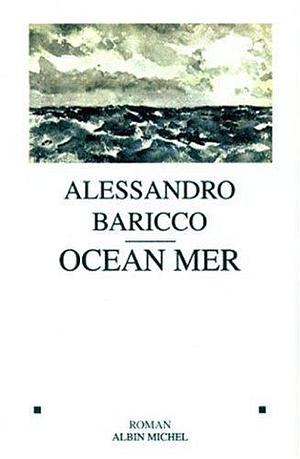 Ocean Mer by Alessandro Baricco, Alessandro Baricco