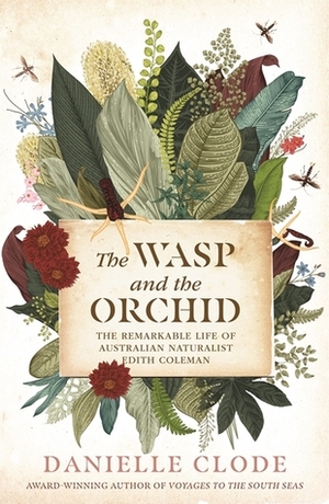 The Wasp and The Orchid: The remarkable life of Australian Naturalist Edith Coleman by Danielle Clode