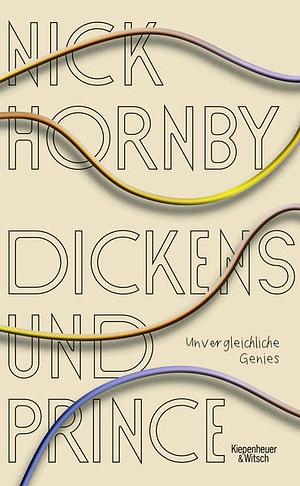 Dickens und Prince: Unvergleichliche Genies by Nick Hornby