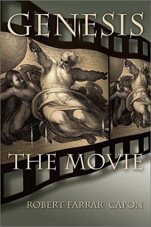 Genesis: The Movie by Robert Farrar Capon, Robert Farrar Capon