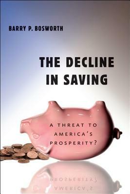 The Decline in Saving: A Threat to America's Prosperity? by Barry P. Bosworth