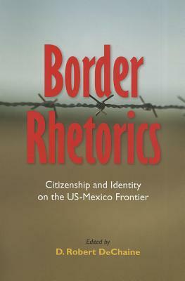 Border Rhetorics: Citizenship and Identity on the US-Mexico Frontier by 