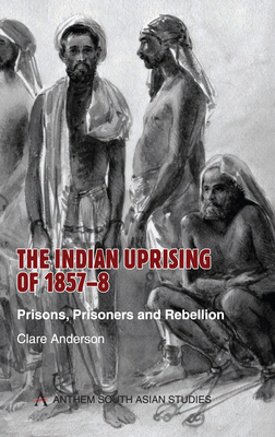 The Indian Uprising of 1857-8: Prisons, Prisoners and Rebellion by Clare Anderson