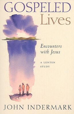 Gospeled Lives: Encounters with Jesus: A Lenten Study by John Indermark