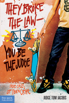 They Broke the Law; You Be the Judge: True Cases of Teen Crime by Thomas A. Jacobs
