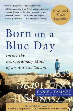 Born On A Blue Day: Inside the Extraordinary Mind of an Autistic Savant by Daniel Tammet, Daniel Tammet