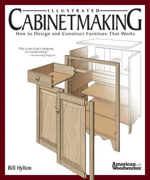 Illustrated Cabinetmaking: How to Design and Construct Furniture That Works by Bill Hylton