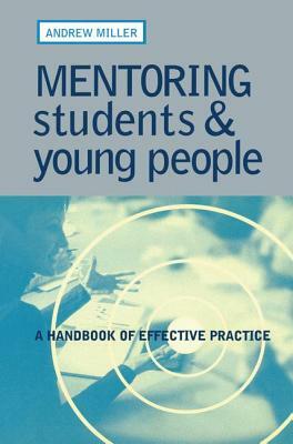 Mentoring Students and Young People: A Handbook of Effective Practice by Andrew Miller