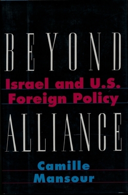 Beyond Alliance: Israel and U.S. Foreign Policy by Camille Mansour