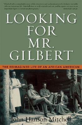 Looking for Mr. Gilbert: The Reimagined Life of an African American by John Hanson Mitchell