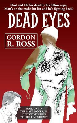Dead Eyes: Book One in the Matt Jagger, P.I. Triliogy, "Three Times Dead" by Gordon R. Ross