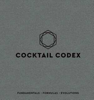Cocktail Codex: Fundamentals, Formulas, Evolutions by David Kaplan, Nick Fauchald, Alex Day