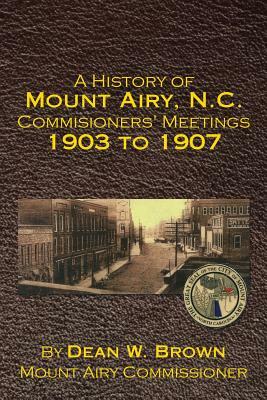 A History of Mount Airy, N.C. Commisioners' Meetings 1903 to 1907 by Dean Brown