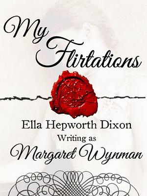 My Flirtations by Ella Hepworth Dixon, Margaret Wynman