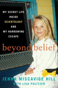 Beyond Belief: My Secret Life Inside Scientology and My Harrowing Escape by Jenna Miscavige Hill