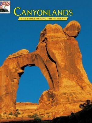 Canyonlands: The Story Behind the Scenery by David W. Johnson