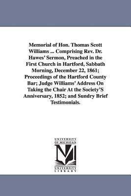 Memorial of Hon. Thomas Scott Williams ... Comprising Rev. Dr. Hawes' Sermon, Preached in the First Church in Hartford, Sabbath Morning, December 22, by None