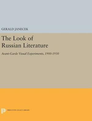 The Look of Russian Literature: Avant-Garde Visual Experiments, 1900-1930 by Gerald Janecek