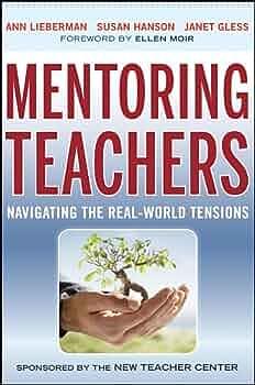 Mentoring Teachers: Navigating the Real-World Tensions by Susan Hanson, Ann Lieberman, Janet Gless