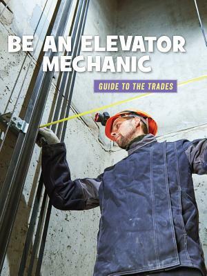 Be an Elevator Mechanic by Wil Mara