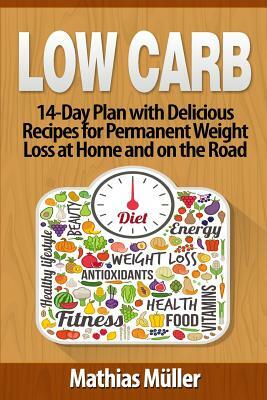 Low Carb Recipes: 14-Day Plan with Delicious Recipes for Permanent Weight Loss at Home and on the Road by Mathias Muller