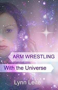 Arm Wrestling with the Universe by Lynn Leite