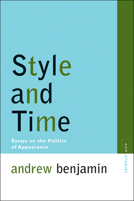 Style and Time: Essays on the Politics of Appearance by Andrew Benjamin