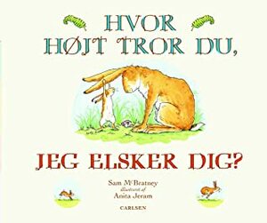 Hvor højt tror du, jeg elsker dig? by Sam McBratney, Anita Jeram