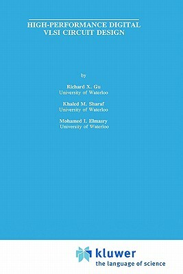 High-Performance Digital VLSI Circuit Design by Richard X. Gu, Khaled M. Sharaf, Mohamed I. Elmasry