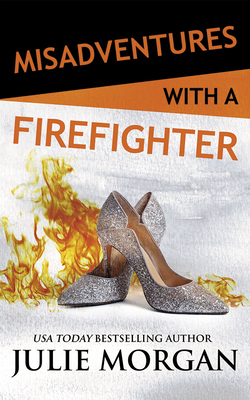 Misadventures with a Firefighter by Julie Morgan