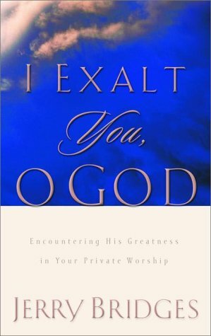 I Exalt You, O God: Encountering His Greatness in Your Private Worship by Jerry Bridges