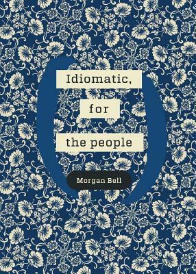 Idiomatic, for the people: A poetry chapbook by Morgan Bell