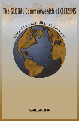 The Global Commonwealth of Citizens: Toward Cosmopolitan Democracy by Daniele Archibugi