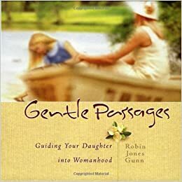 Gentle Passages: Guiding Your Daughter into Womanhood by Robin Jones Gunn