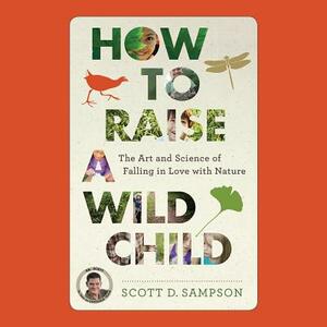 How to Raise a Wild Child by Sean Runnette, Scott Sampson