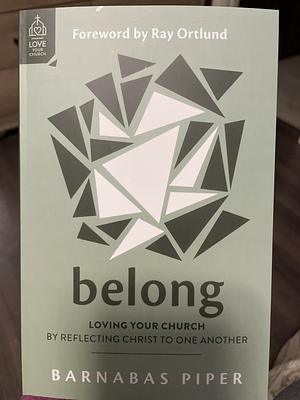 Belong: Loving Your Church by Reflecting Christ to One Another by Barnabas Piper