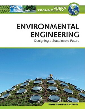 Environmental Engineering: Designing a Sustainable Future by Anne E. Maczulak