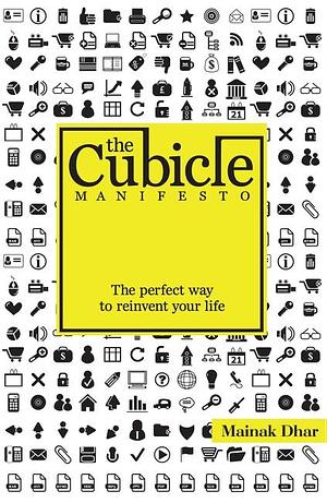 The Cubicle Manifesto: The Perfect Way to Reinvent Your Life by Mainak Dhar