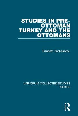 Studies in Pre-Ottoman Turkey and the Ottomans by Elizabeth Zachariadou