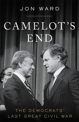 Camelot's End: The Democrats' Last Great Civil War by Jon Ward