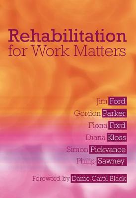 Rehabilitation for Work Matters by Gordon Parker, Fiona Ford, Jim Ford