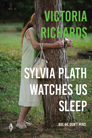 Sylvia Plath Watches Us Sleep But We Don't Mind by Victoria Richards