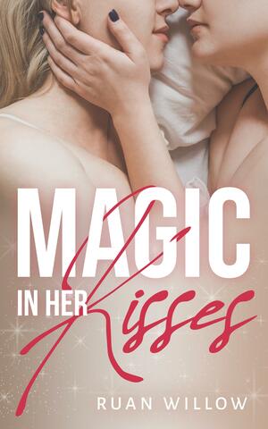 Magic In Her Kisses by Ruan Willow, Ruan Willow