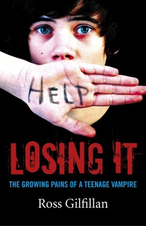 Losing It: The Growing Pains of a Teenage Vampire by Ross Gilfillan