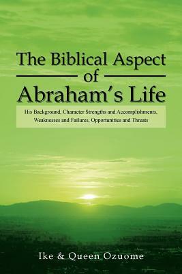 The Biblical Aspect of Abraham's Life by Ike, Queen Ozuome