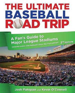 Ultimate Baseball Road Trip: A Fan's Guide To Major League Stadiums by Kevin O'Connell, Josh Pahigian, Josh Pahigian