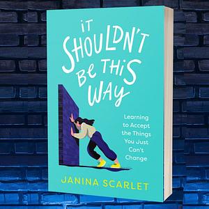 It shouldn't be this way : Learning to accept the things you can't change by Janina Scarlet