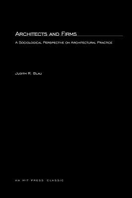Architects and Firms: A Sociological Perspective on Architectural Practices by Judith Blau