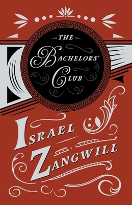 The Bachelors' Club: With a Chapter From English Humorists of To-day by J. A. Hammerton by Israel Zangwill