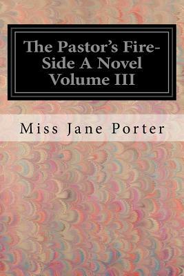 The Pastor's Fire-Side A Novel Volume III by Jane Porter